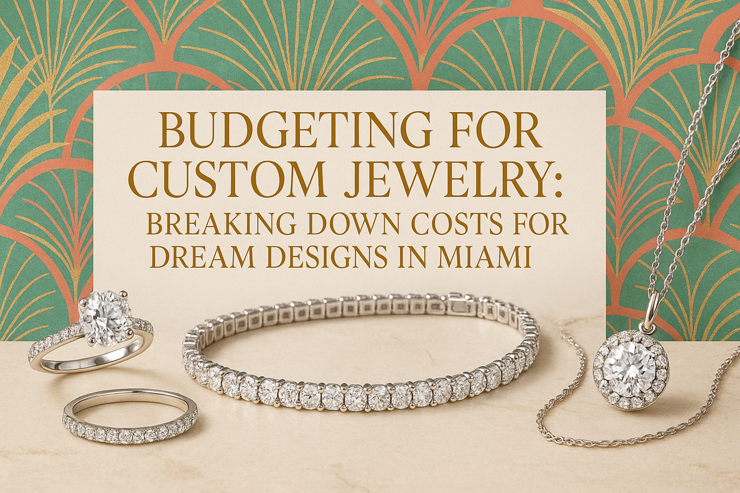 How to Budget for Custom Jewelry: Affordable Luxury at Jae’s Jewelers in Miami
