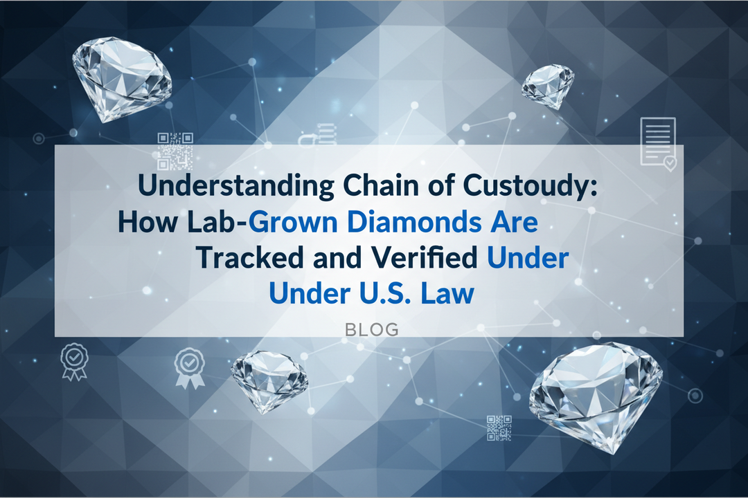 Understanding Chain of Custody: How Lab-Grown Diamonds Are Tracked and Verified Under U.S. Law